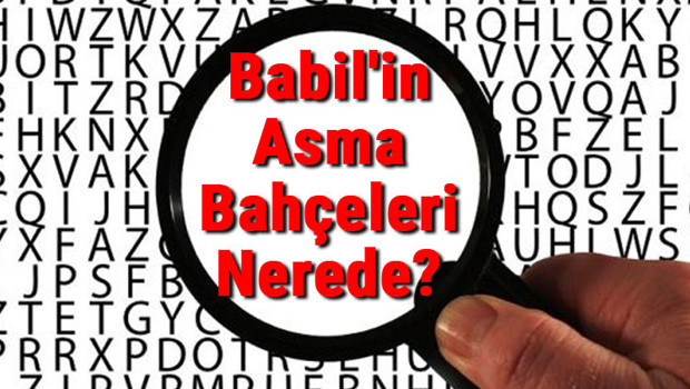 Babil'in Asma Bahçeleri Nerede ve gerçek mi? Babil'in Asma Bahçeleri hikayesi ve hakkında kısa bilgi