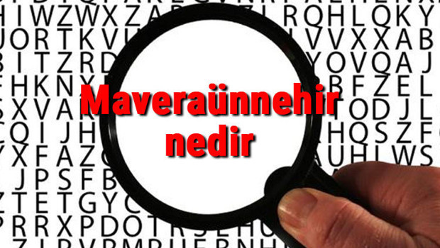 Maveraünnehir nedir ve nerede? Maveraünnehir görüşmeleri ne demek?