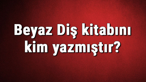 Beyaz Diş kitabını kim yazmıştır? Beyaz Diş kitabı özeti, konusu ve karakterleri