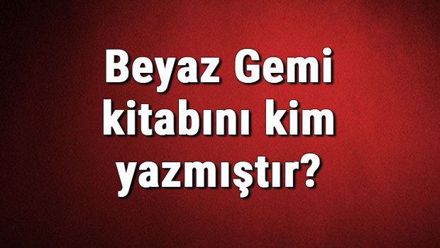 Beyaz Gemi kitabını kim yazmıştır? Beyaz Gemi kitabı özeti, konusu ve karakterleri