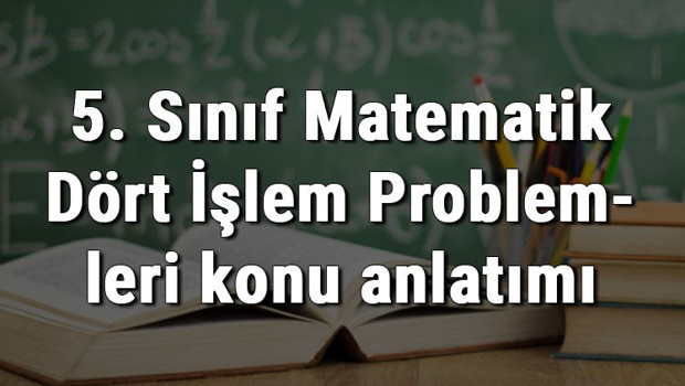 5. Sınıf Matematik Dört İşlem Problemleri konu anlatımı
