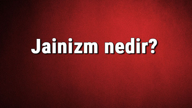 Jainizm nedir? Jainizm dini ne zaman ve nasıl ortaya çıkmıştır? Jainizm tarihi, özellikleri ve kurucusu hakkında bilgi