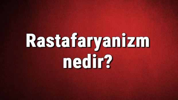 Rastafaryanizm nedir? Rastafaryanizm dini özellikleri ve çıkış tarihi hakkında bilgi