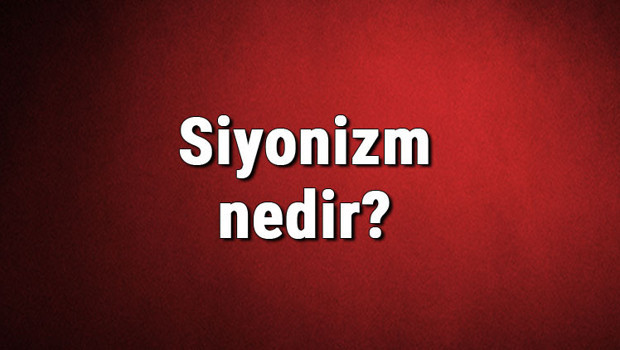 Siyonizm nedir? Siyonist ne demek? Siyonizm nasıl ortaya çıkmıştır? Siyonizm ve tarihi hakkında bilgi