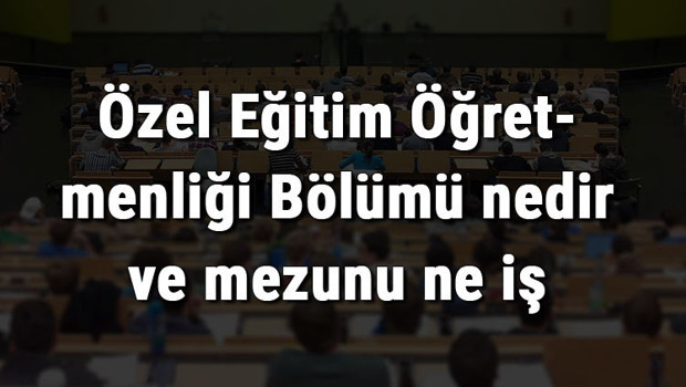 Özel Eğitim Öğretmenliği Bölümü nedir ve mezunu ne iş yapar? Bölümü olan üniversiteler, dersleri ve iş imkanları