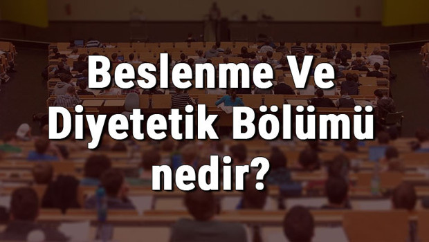 Beslenme Ve Diyetetik Bölümü nedir ve mezunu ne iş yapar? Bölümü olan üniversiteler, dersleri ve iş imkanları