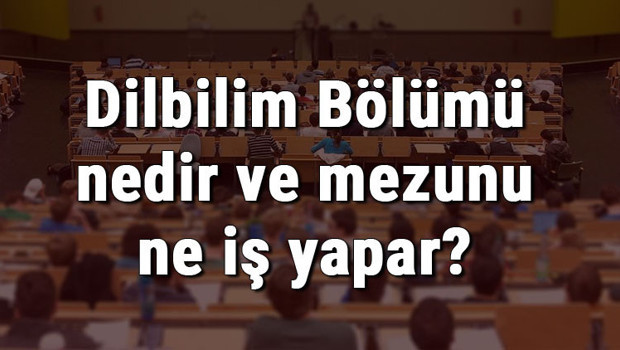 Dilbilim Bölümü nedir ve mezunu ne iş yapar? Bölümü olan üniversiteler, dersleri ve iş imkanları