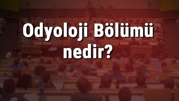 Odyoloji Bölümü nedir ve mezunu ne iş yapar? Bölümü olan üniversiteler, dersleri ve iş imkanları
