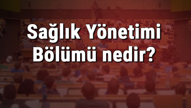 Sağlık Yönetimi Bölümü nedir ve mezunu ne iş yapar? Bölümü olan üniversiteler, dersleri ve iş imkanları