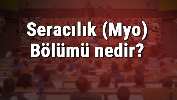 Seracılık (Myo) Bölümü nedir ve mezunu ne iş yapar? Bölümü olan üniversiteler, dersleri ve iş imkanları