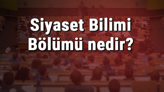 Siyaset Bilimi Bölümü nedir ve mezunu ne iş yapar? Bölümü olan üniversiteler, dersleri ve iş imkanları