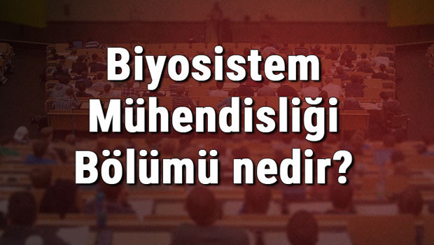 Biyosistem Mühendisliği Bölümü nedir ve mezunu ne iş yapar? Bölümü olan üniversiteler, dersleri ve iş imkanları
