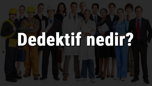 Dedektif nedir, ne iş yapar ve nasıl olunur? Dedektif olma şartları, maaşları ve iş imkanları