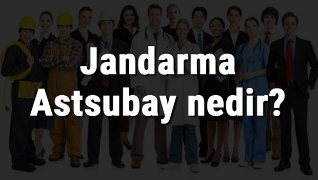 Jandarma Astsubay nedir, ne iş yapar ve nasıl olunur? Jandarma Astsubay olma şartları, maaşları ve iş imkanları