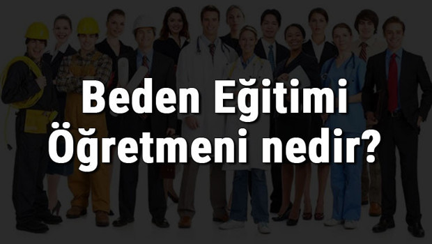 Beden Eğitimi Öğretmeni nedir, ne iş yapar ve nasıl olunur? Beden Eğitimi Öğretmeni olma şartları, maaşları ve iş imkanları