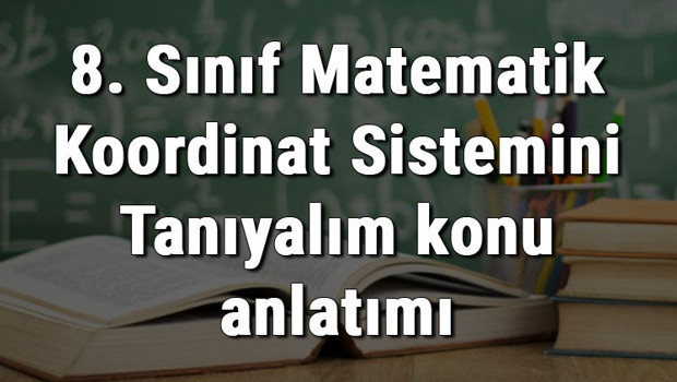 8. Sınıf Matematik Koordinat Sistemini Tanıyalım konu anlatımı