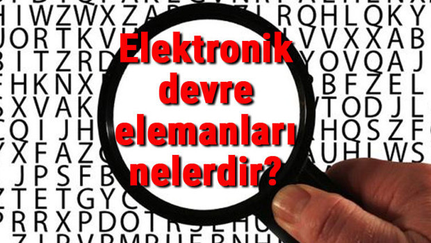 Elektronik devre elemanları nelerdir? Basit elektronik devre elemanlarının isimleri, görevleri ve sembolleri