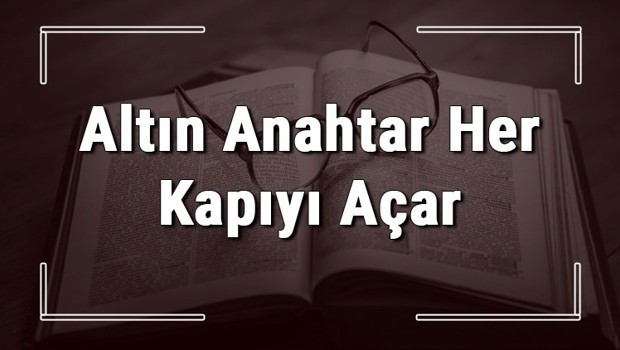 Altın Anahtar Her Kapıyı Açar atasözünün anlamı ve örnek cümle içinde kullanımı (TDK)