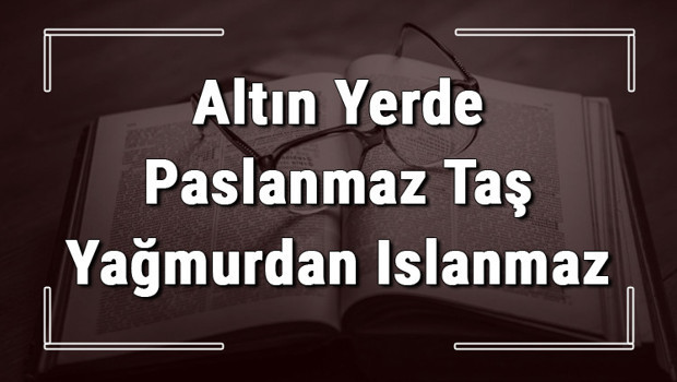 Altın Yerde Paslanmaz Taş Yağmurdan Islanmaz atasözünün anlamı ve örnek cümle içinde kullanımı (TDK)