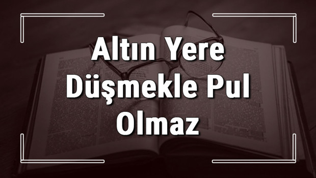 Altın Yere Düşmekle Pul Olmaz atasözünün anlamı ve örnek cümle içinde kullanımı (TDK)