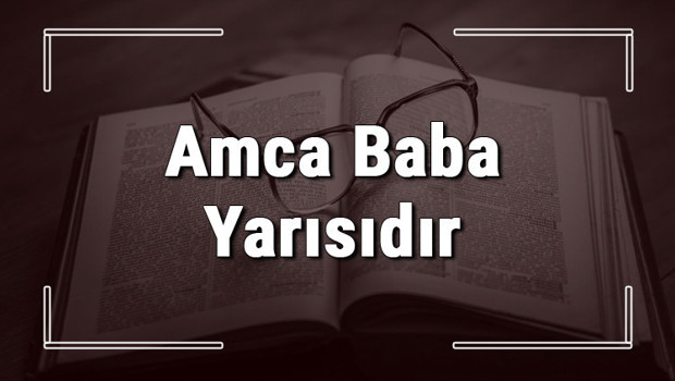 Amca Baba Yarısıdır atasözünün anlamı ve örnek cümle içinde kullanımı (TDK)