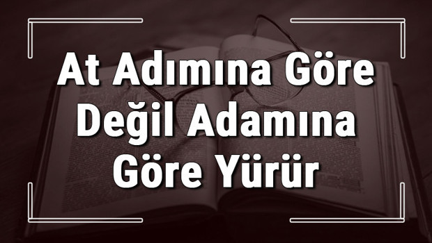 At Adımına Göre Değil Adamına Göre Yürür atasözünün anlamı ve örnek cümle içinde kullanımı (TDK)
