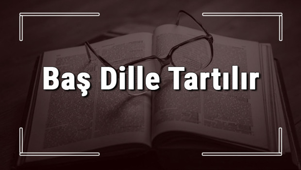 Baş Dille Tartılır atasözünün anlamı ve örnek cümle içinde kullanımı (TDK)