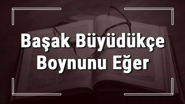 Başak Büyüdükçe Boynunu Eğer atasözünün anlamı ve örnek cümle içinde kullanımı (TDK)