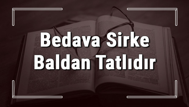 Bedava Sirke Baldan Tatlıdır atasözünün anlamı ve örnek cümle içinde kullanımı (TDK)