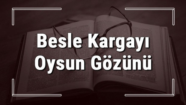 Besle Kargayı Oysun Gözünü atasözünün anlamı ve örnek cümle içinde kullanımı (TDK)