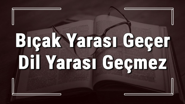 Bıçak Yarası Geçer Dil Yarası Geçmez atasözünün anlamı ve örnek cümle içinde kullanımı (TDK)