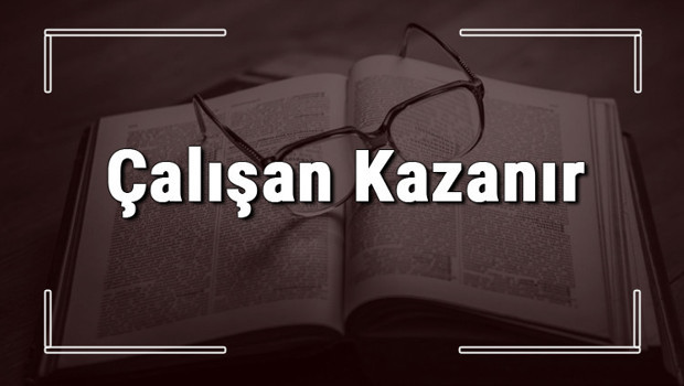 Çalışan Kazanır atasözünün anlamı ve örnek cümle içinde kullanımı (TDK)
