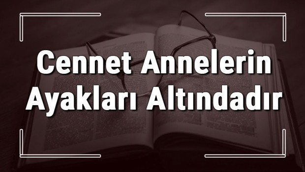 Cennet Annelerin Ayakları Altındadır atasözünün anlamı ve örnek cümle içinde kullanımı (TDK)