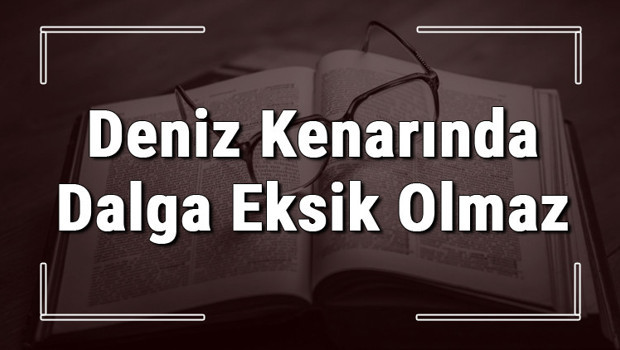 Deniz Kenarında Dalga Eksik Olmaz atasözünün anlamı ve örnek cümle içinde kullanımı (TDK)