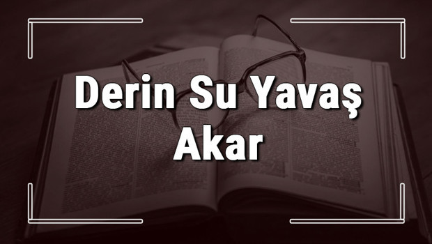 Derin Su Yavaş Akar atasözünün anlamı ve örnek cümle içinde kullanımı (TDK)