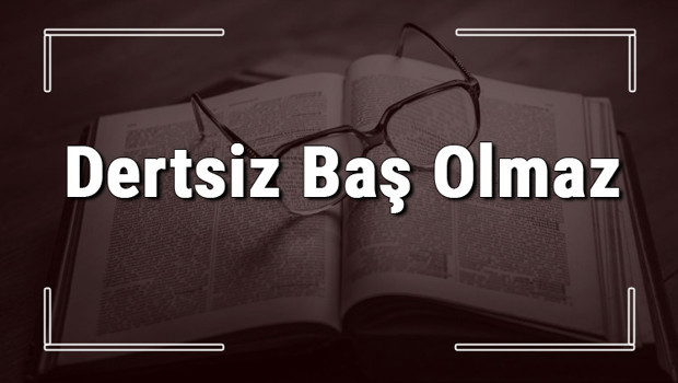 Dertsiz Baş Olmaz atasözünün anlamı ve örnek cümle içinde kullanımı (TDK)