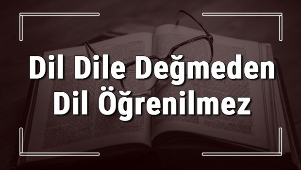 Dil Dile Değmeden Dil Öğrenilmez atasözünün anlamı ve örnek cümle içinde kullanımı (TDK)