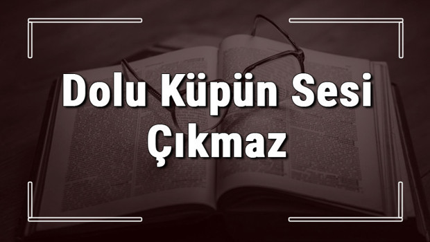 Dolu Küpün Sesi Çıkmaz atasözünün anlamı ve örnek cümle içinde kullanımı (TDK)