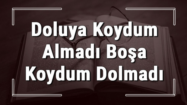 Doluya Koydum Almadı Boşa Koydum Dolmadı atasözünün anlamı ve örnek cümle içinde kullanımı (TDK)