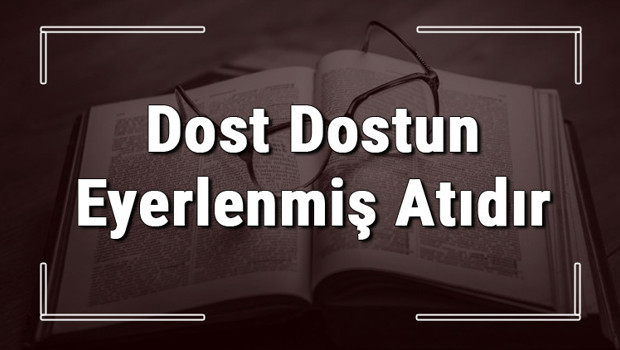 Dost Dostun Eyerlenmiş Atıdır atasözünün anlamı ve örnek cümle içinde kullanımı (TDK)