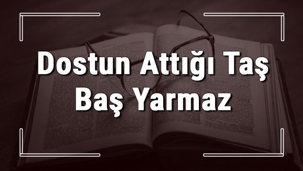 Dostun Attığı Taş Baş Yarmaz atasözünün anlamı ve örnek cümle içinde kullanımı (TDK)