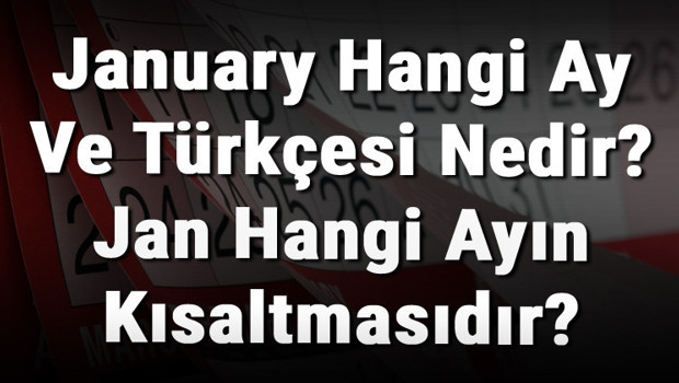 January Hangi Ay Ve Türkçesi Nedir? Jan Hangi Ayın Kısaltmasıdır?