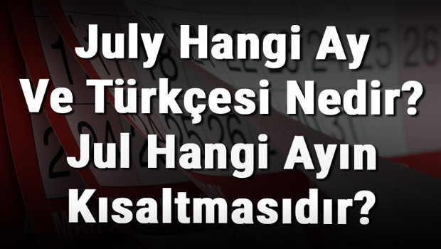 July Hangi Ay Ve Türkçesi Nedir? Jul Hangi Ayın Kısaltmasıdır?