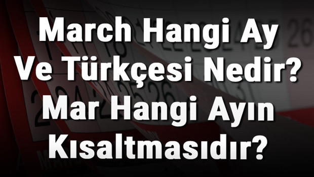 March Hangi Ay Ve Türkçesi Nedir? Mar Hangi Ayın Kısaltmasıdır?
