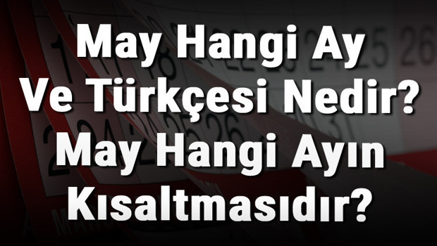 May Hangi Ay Ve Türkçesi Nedir? May Hangi Ayın Kısaltmasıdır?