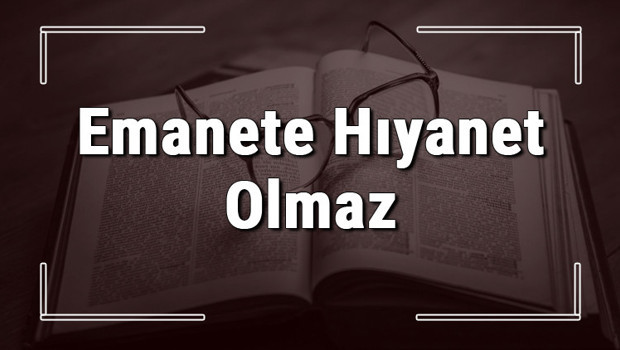 Emanete Hıyanet Olmaz atasözünün anlamı ve örnek cümle içinde kullanımı (TDK)
