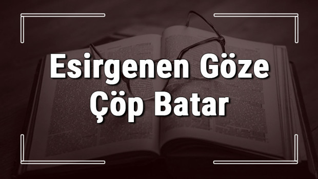 Esirgenen Göze Çöp Batar atasözünün anlamı ve örnek cümle içinde kullanımı (TDK)