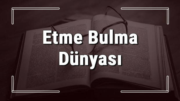 Etme Bulma Dünyası atasözünün anlamı ve örnek cümle içinde kullanımı (TDK)