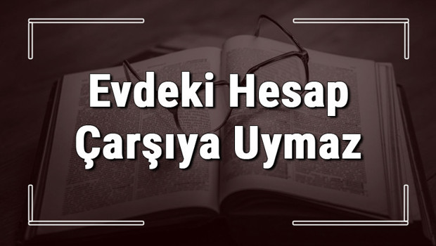 Evdeki Hesap Çarşıya Uymaz atasözünün anlamı ve örnek cümle içinde kullanımı (TDK)