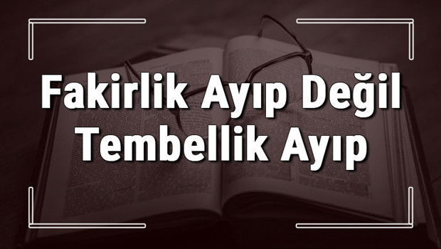 Fakirlik Ayıp Değil Tembellik Ayıp atasözünün anlamı ve örnek cümle içinde kullanımı (TDK)
